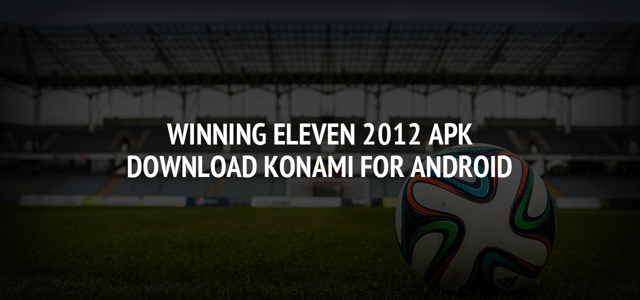 Winning Eleven 2012 APK Download Konami for Android