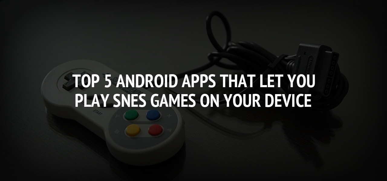 Top 5 Android Apps That Let You Play SNES Games on Your Device