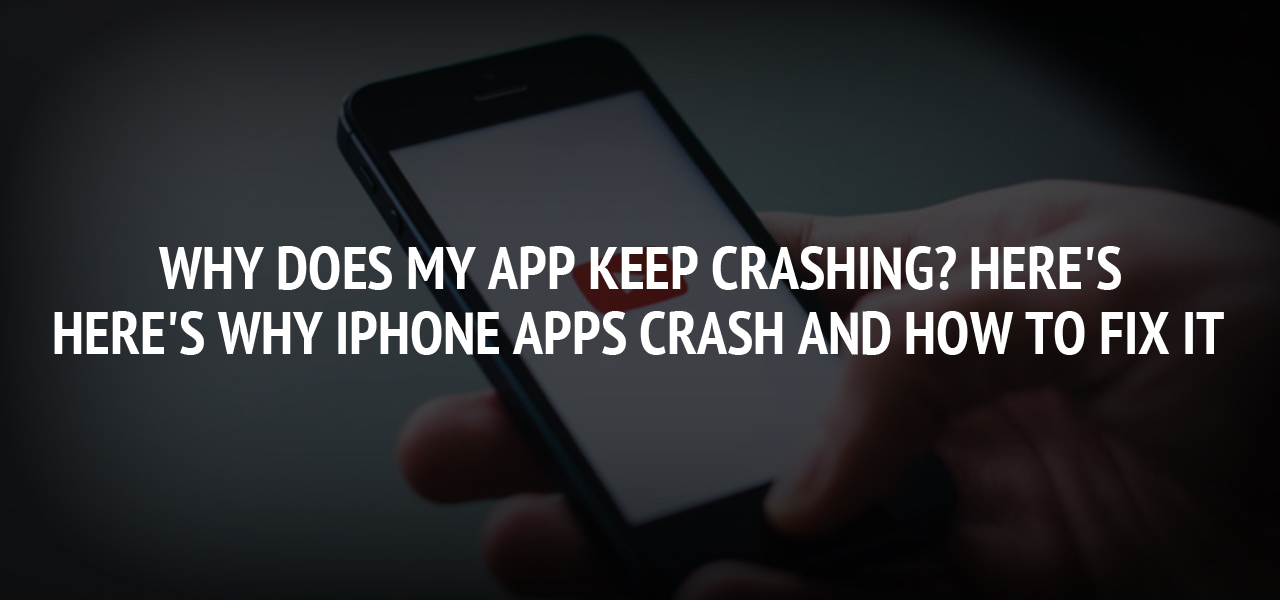 Why Does My App Keep Crashing? Here's Why iPhone Apps Crash and How to Fix It