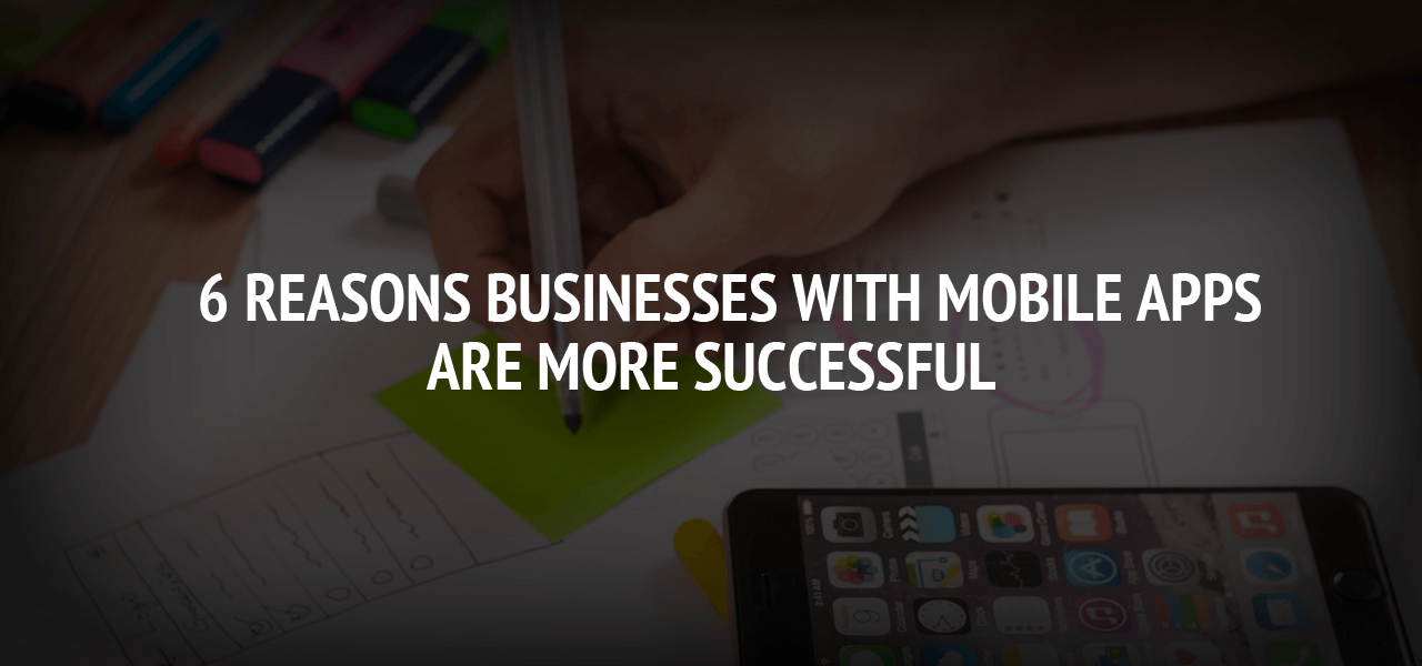 6 Reasons Businesses With Mobile Apps Are More Successful