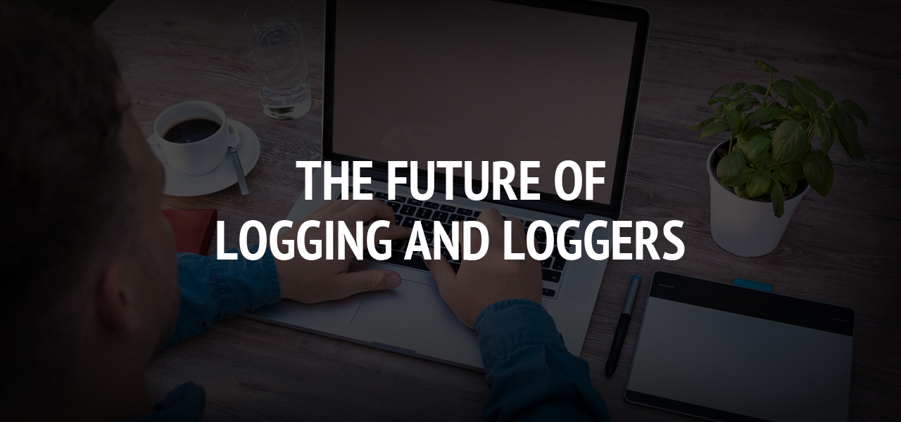 The Future of Logging and Loggers