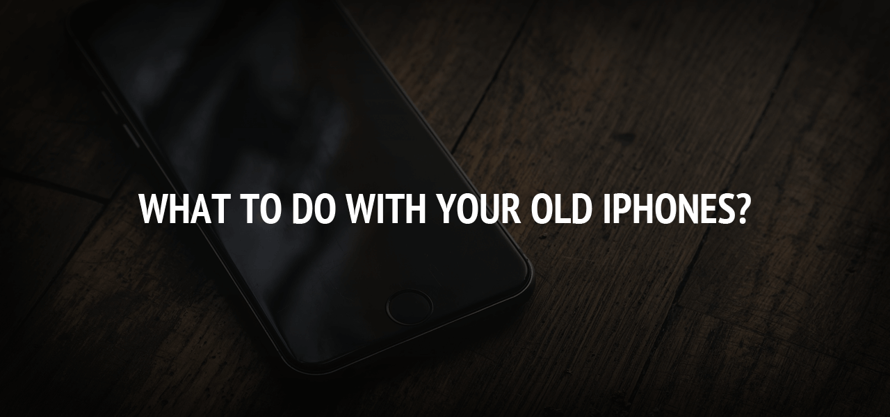 What to Do With Your Old iPhones?