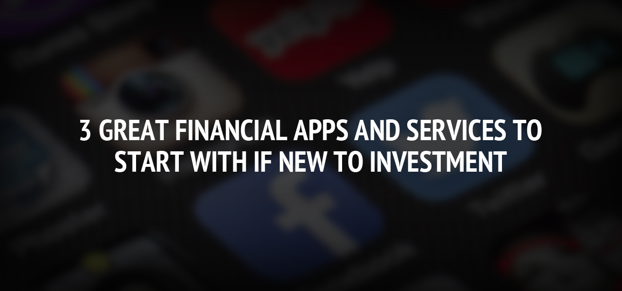 3 great financial apps and services to start with if new to investment