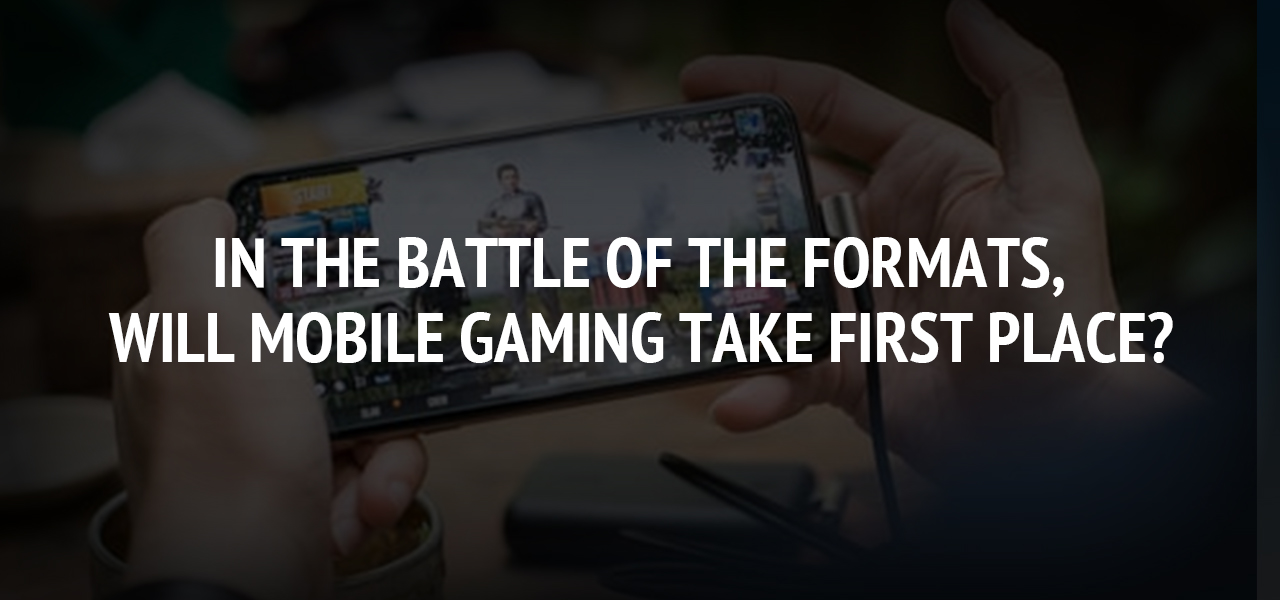 In the Battle of the Formats, Will Mobile Gaming Take First Place?