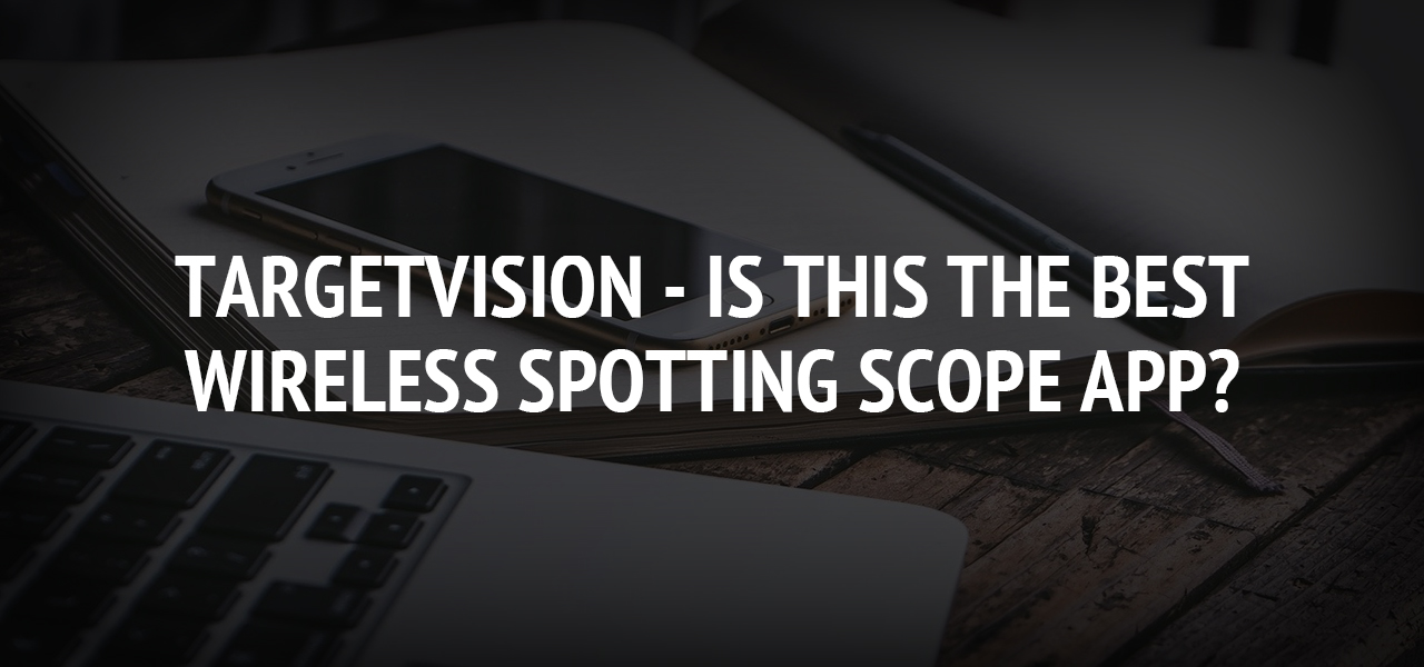 TargetVision - Is This the Best Wireless Spotting Scope App?