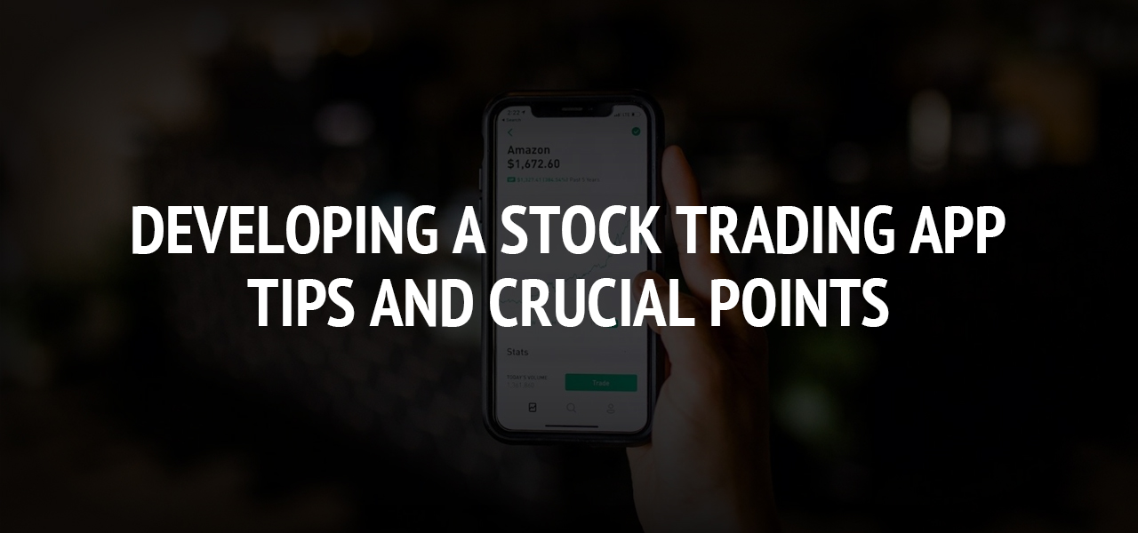 Developing a Stock Trading App  - Tips And Crucial Points