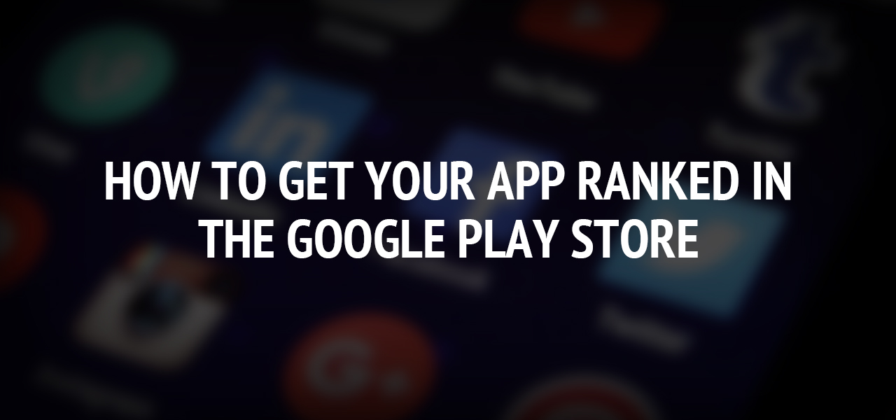 How to Get Your App Ranked in The Google Play Store