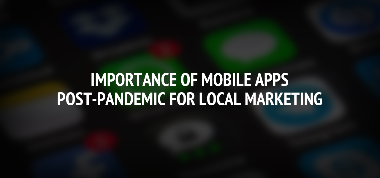 Importance of mobile apps post-pandemic for local marketing