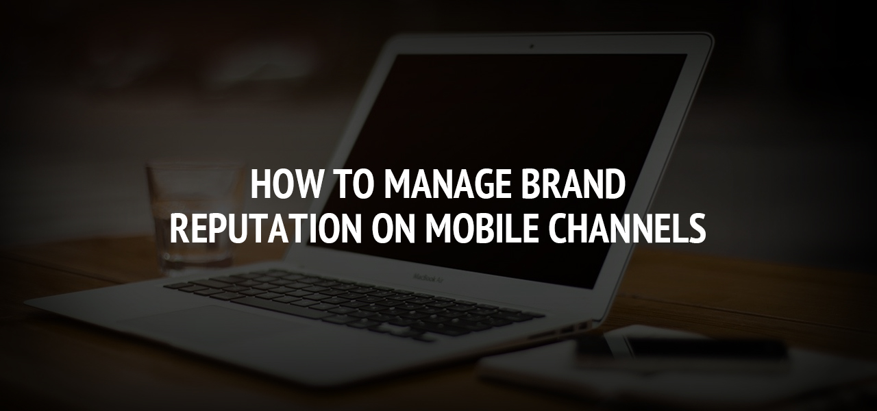 How To Manage Brand Reputation On Mobile Channels