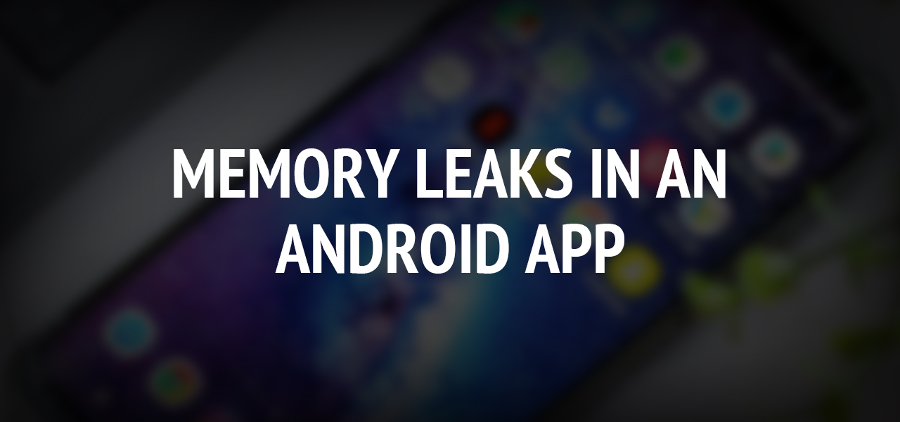 Memory Leaks in an Android App