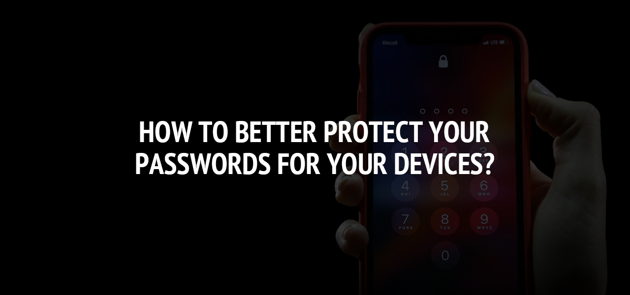 How To Better Protect Your Passwords for Your Devices?