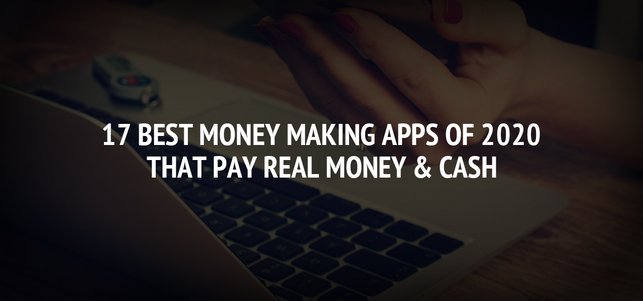 17 Best Money Making Apps of 2020 That Pay Real Money & Cash