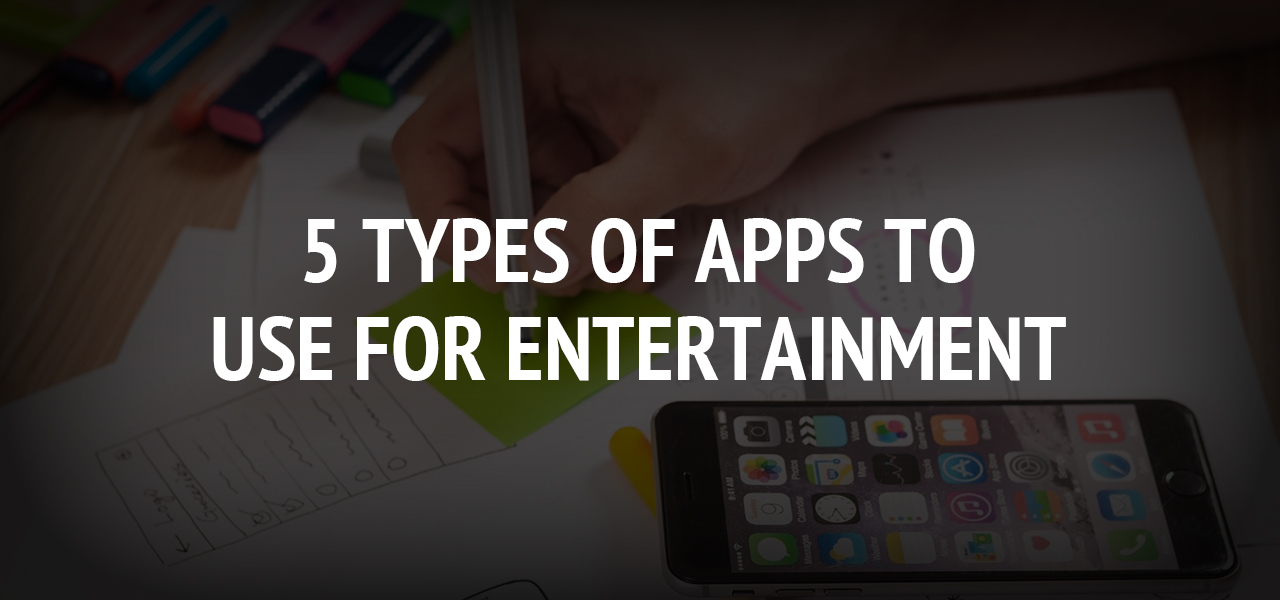 5 Types of Apps to Use for Entertainment  