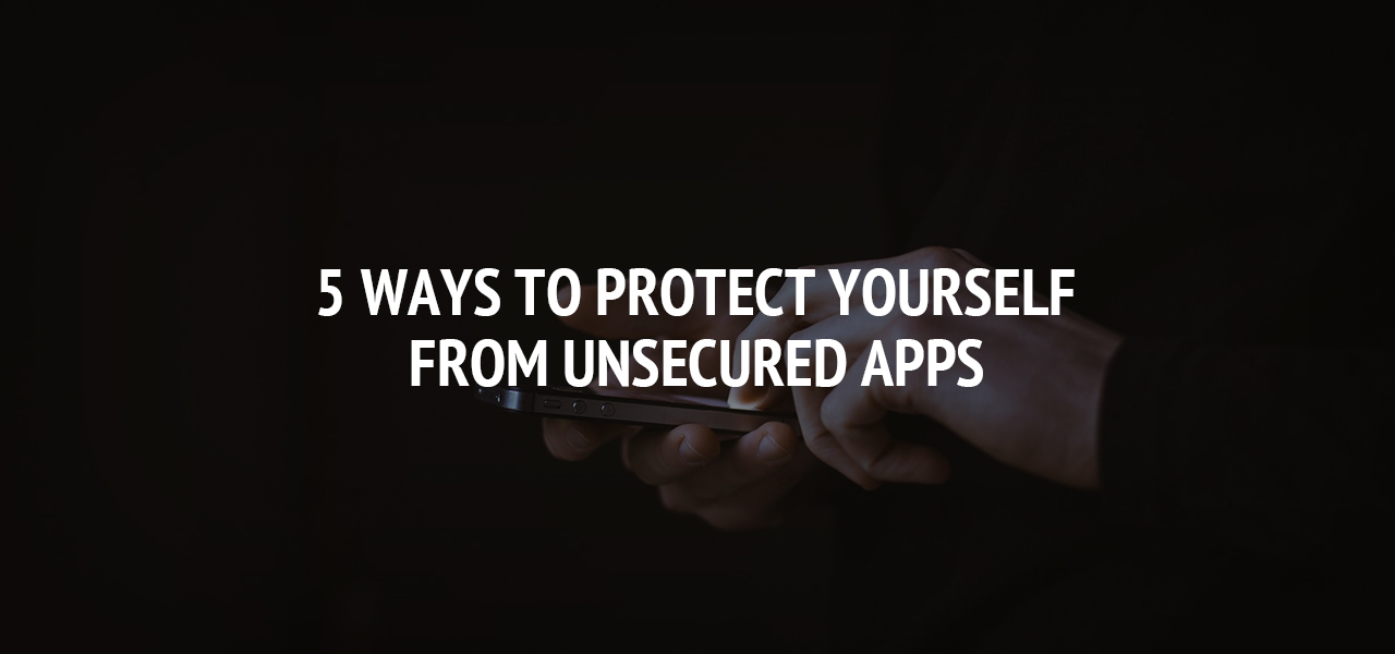 5 Ways to Protect Yourself From Unsecured Apps