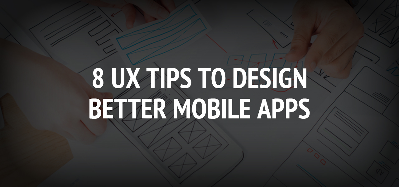 8 UX Tips to Design Better Mobile Apps