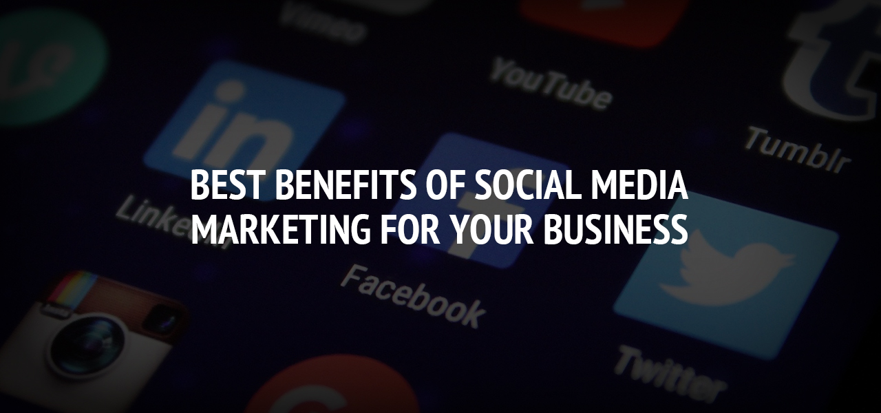 Best Benefits of Social Media Marketing for Your Business