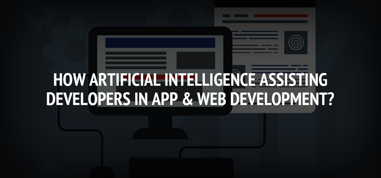 How Artificial Intelligence Assisting Developers in App & Web Development?