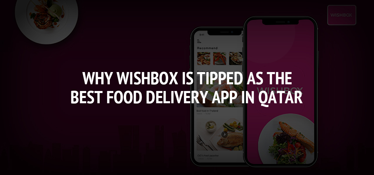 Why Wishbox Is Tipped As The Best Food Delivery App In Qatar