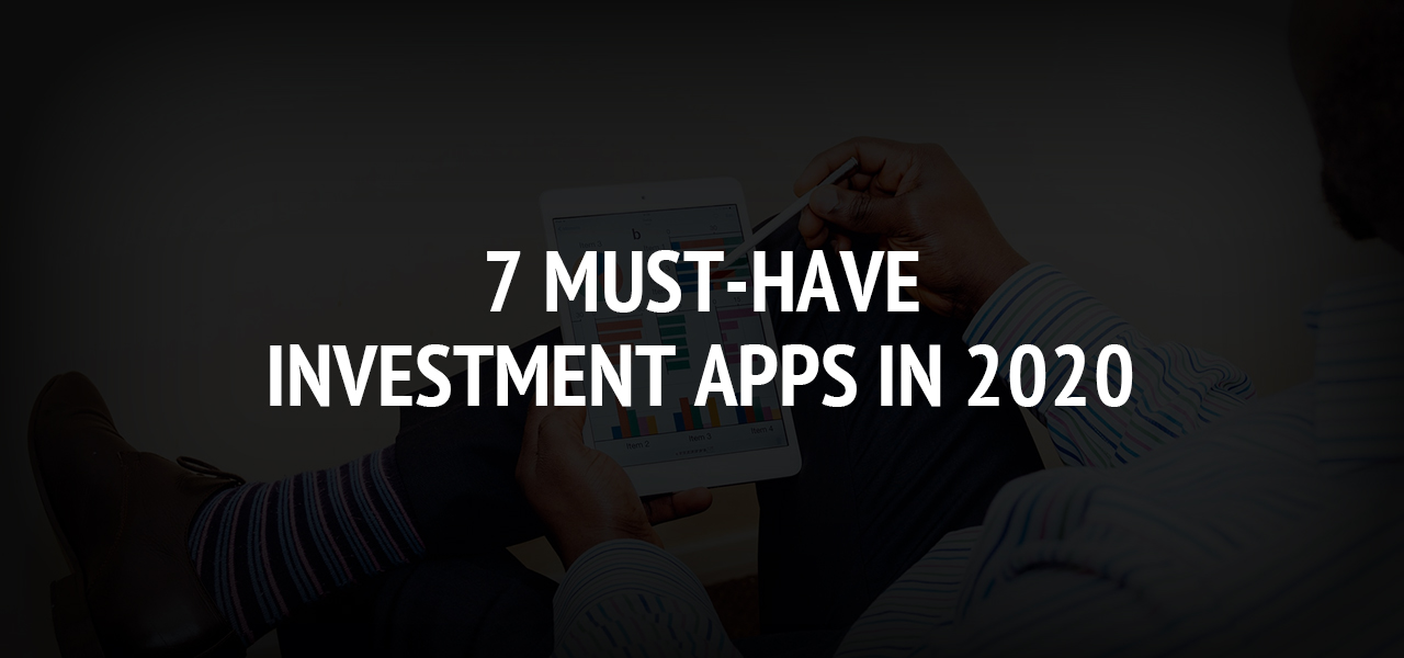 7 Must-Have Investment Apps in 2020