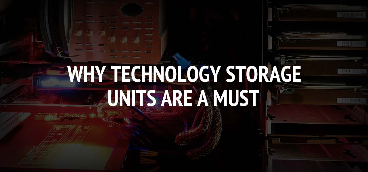 Why Technology Storage Units are a Must 