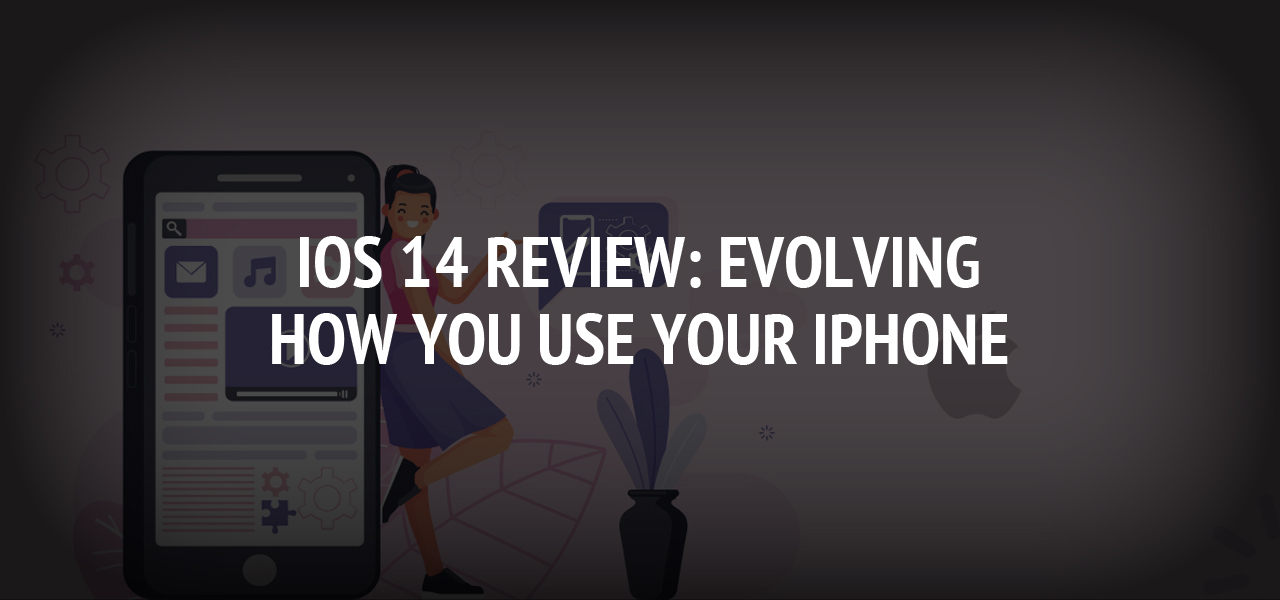 iOS 14 Review: Evolving How You Use Your iPhone