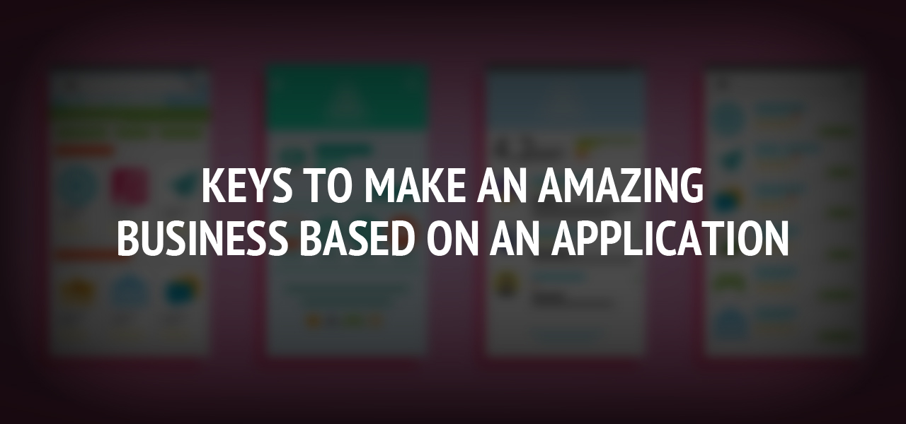 Keys to Make an Amazing Business Based On an Application