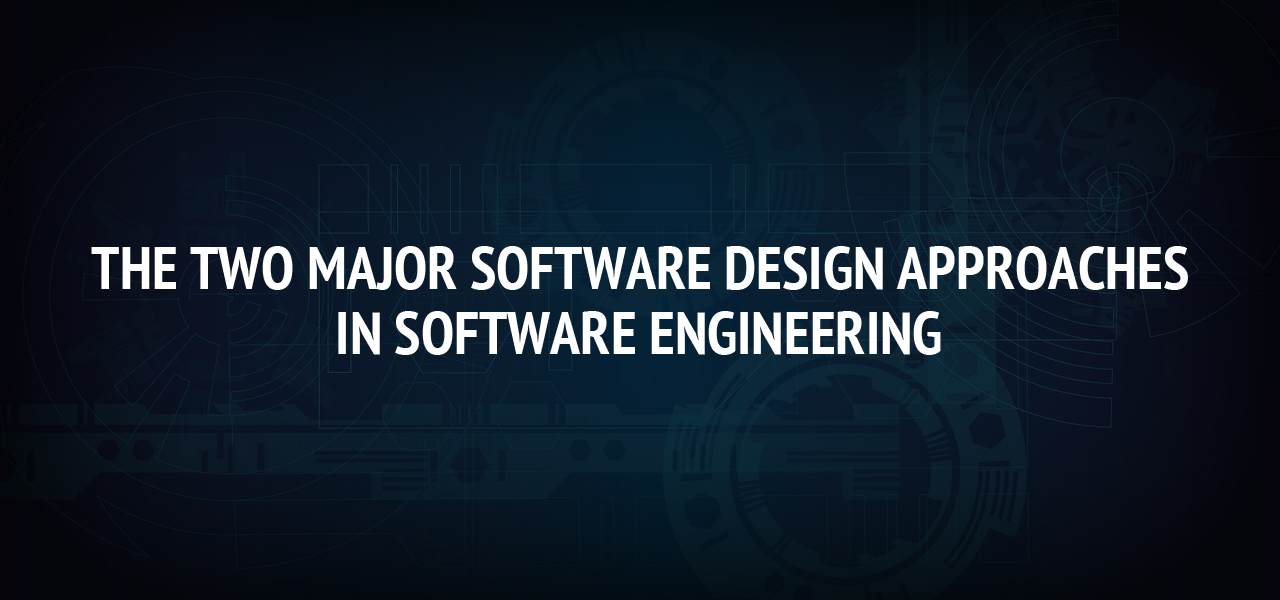 The Two Major Software Design Approaches in Software Engineering