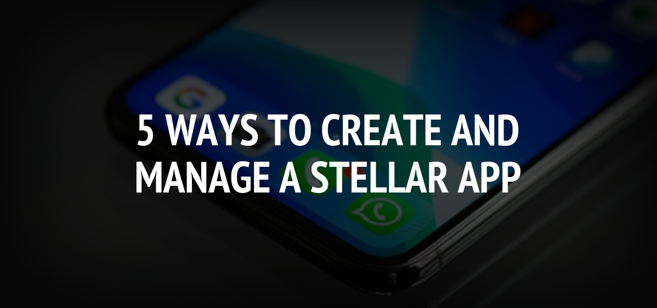 5 Ways to Create and Manage a Stellar App