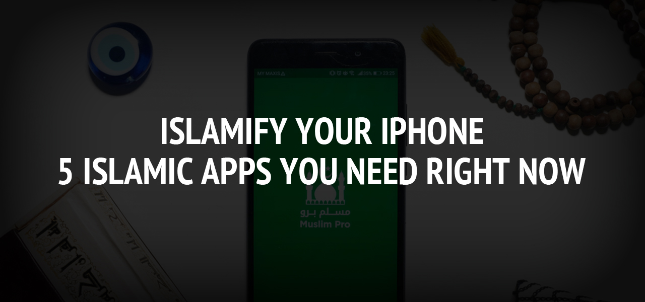 Islamify Your iPhone: 5 Islamic Apps You Need Right Now