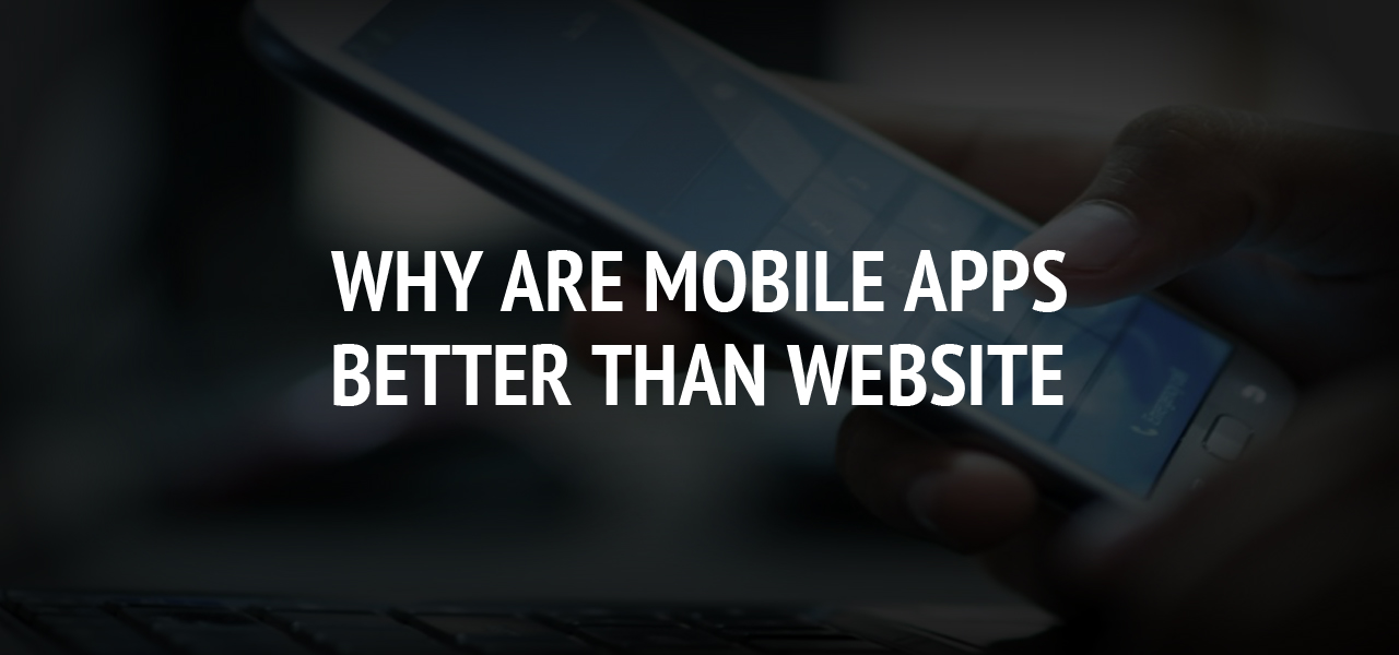 Why are mobile apps better than website