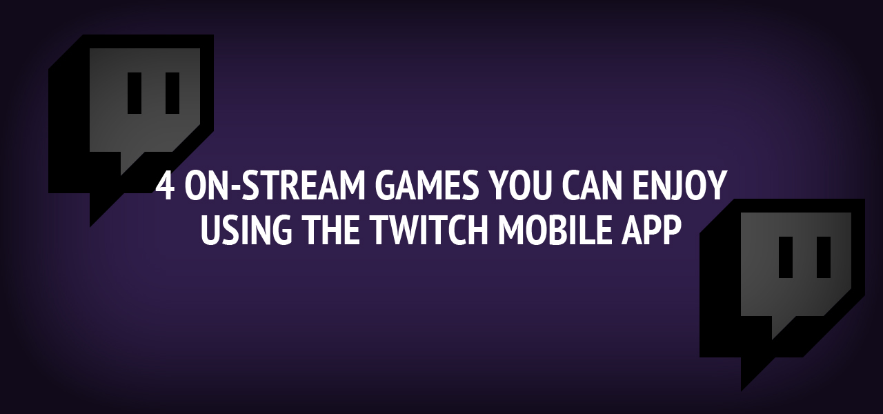 4 On-Stream Games You Can Enjoy Using the Twitch Mobile App