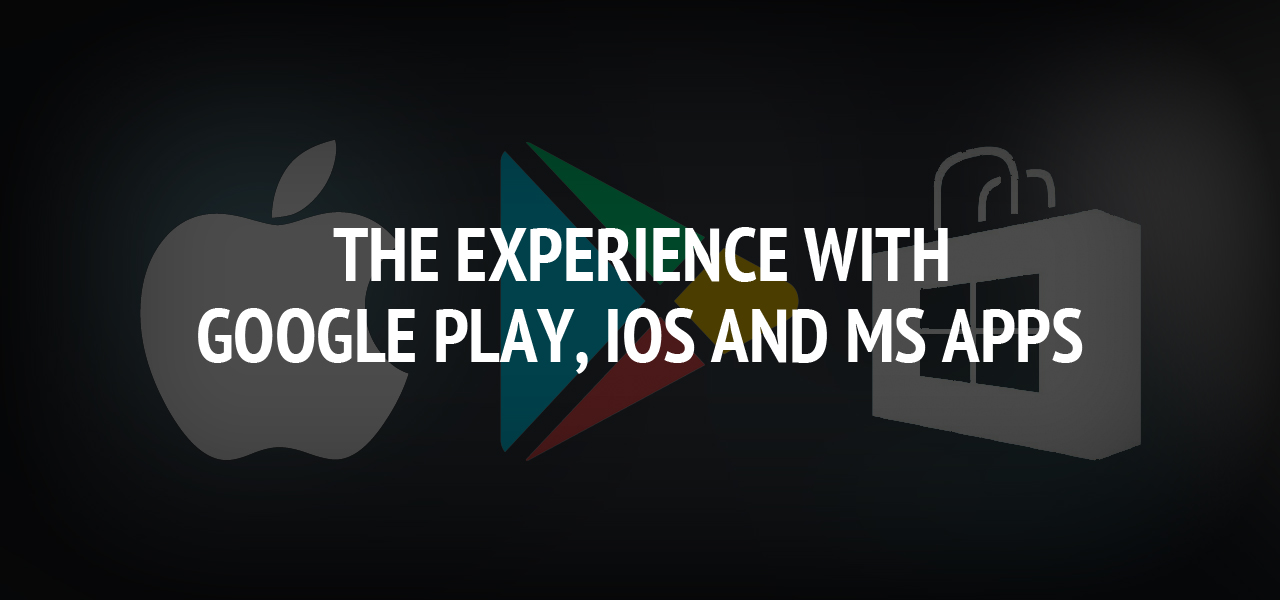 The experience with Google Play, iOS and MS apps