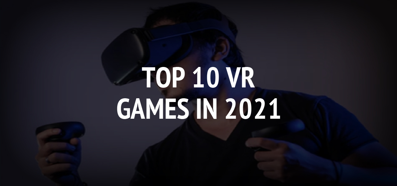 Top 10 VR Games in 2021 