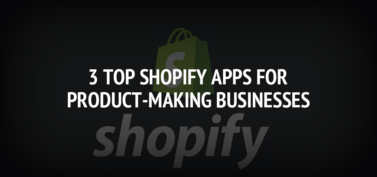 3 Top Shopify Apps for Product-Making Businesses