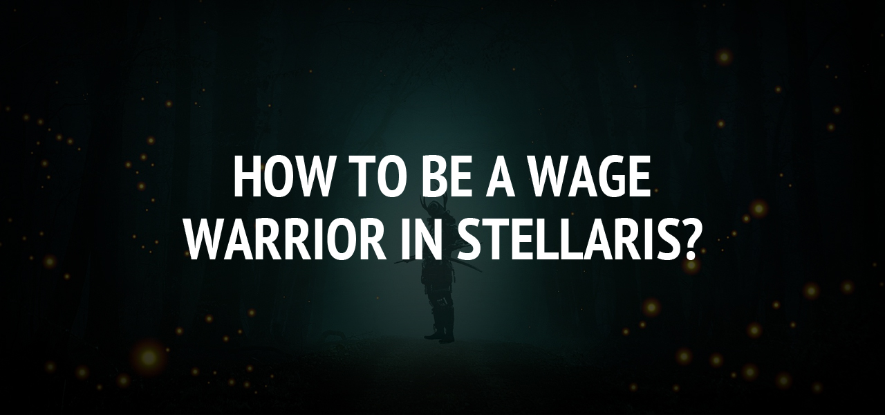 How to Be a Wage Warrior in Stellaris?