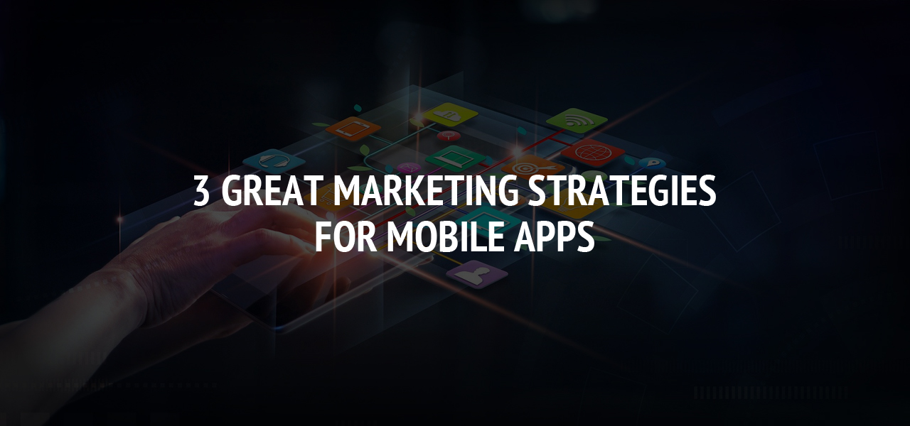 3 Great Marketing Strategies for Mobile Apps