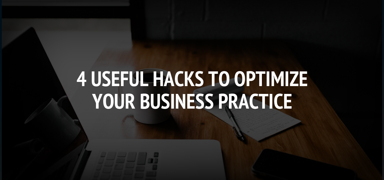 4 Useful Hacks to Optimize Your Business Practice