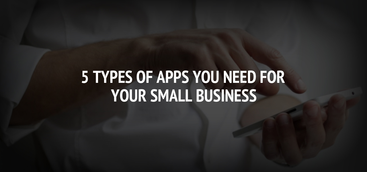 5 Types of Apps You Need For Your Small Business