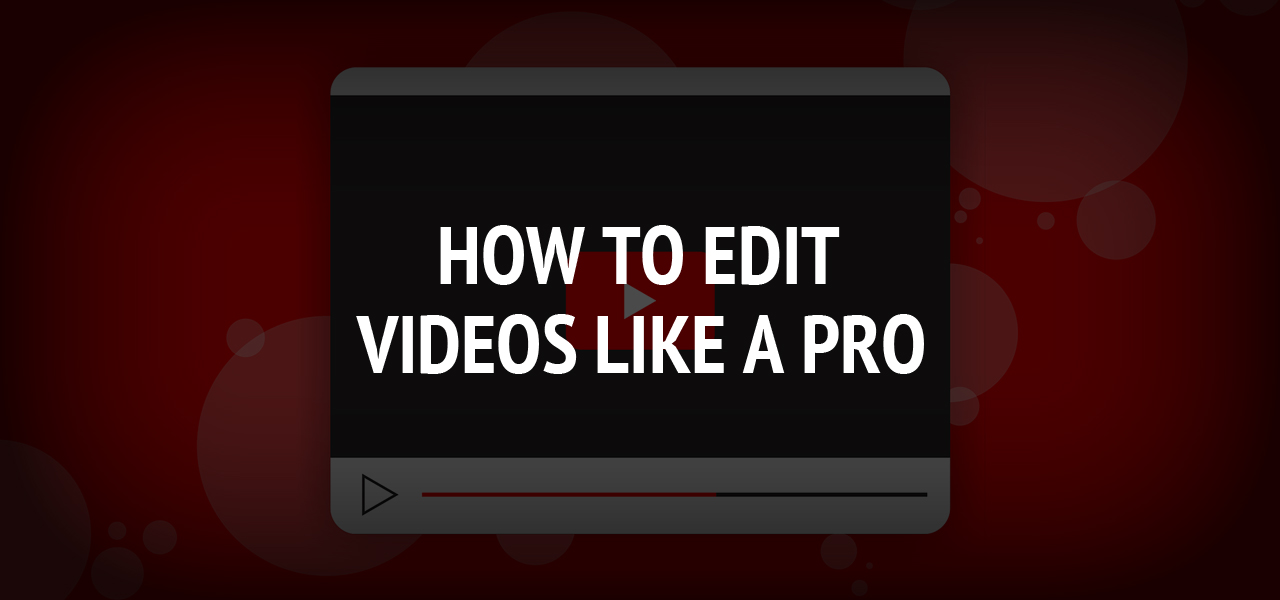 How To Edit Videos Like A Pro