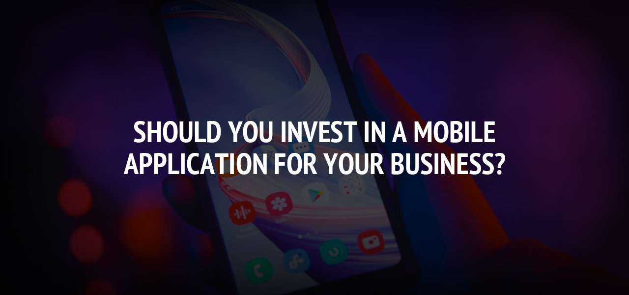 Should You Invest in a Mobile Application for Your Business?