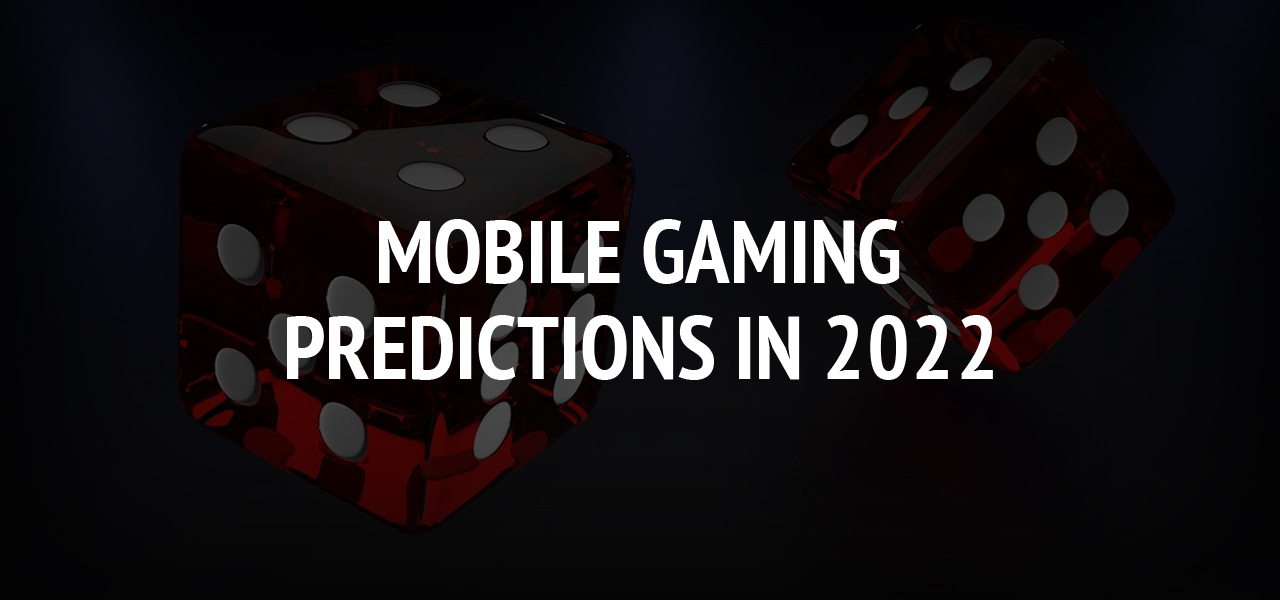 Mobile Gaming Predictions in 2022