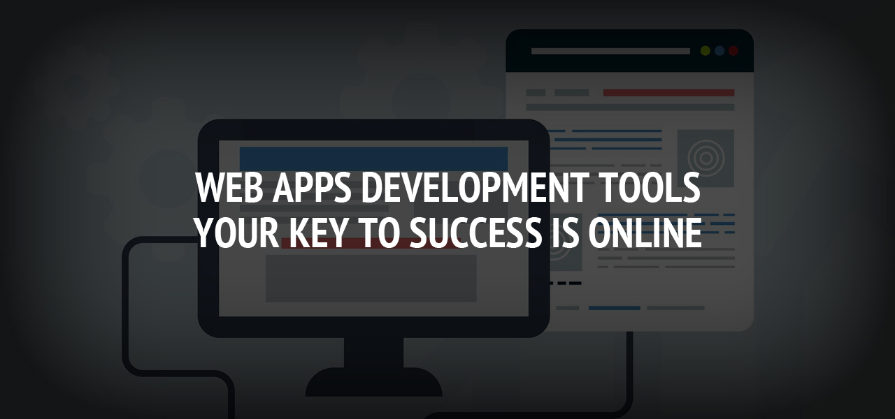 Web Apps Development Tools: Your Key To Success Is Online