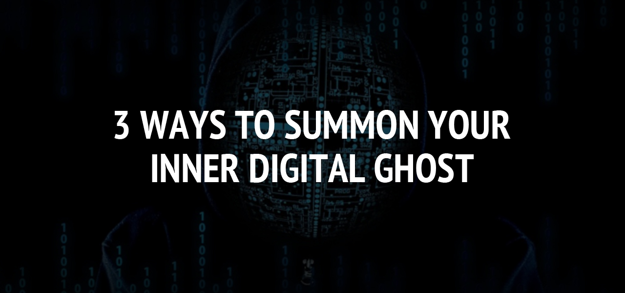 3 Ways to Summon Your Inner Digital Ghost