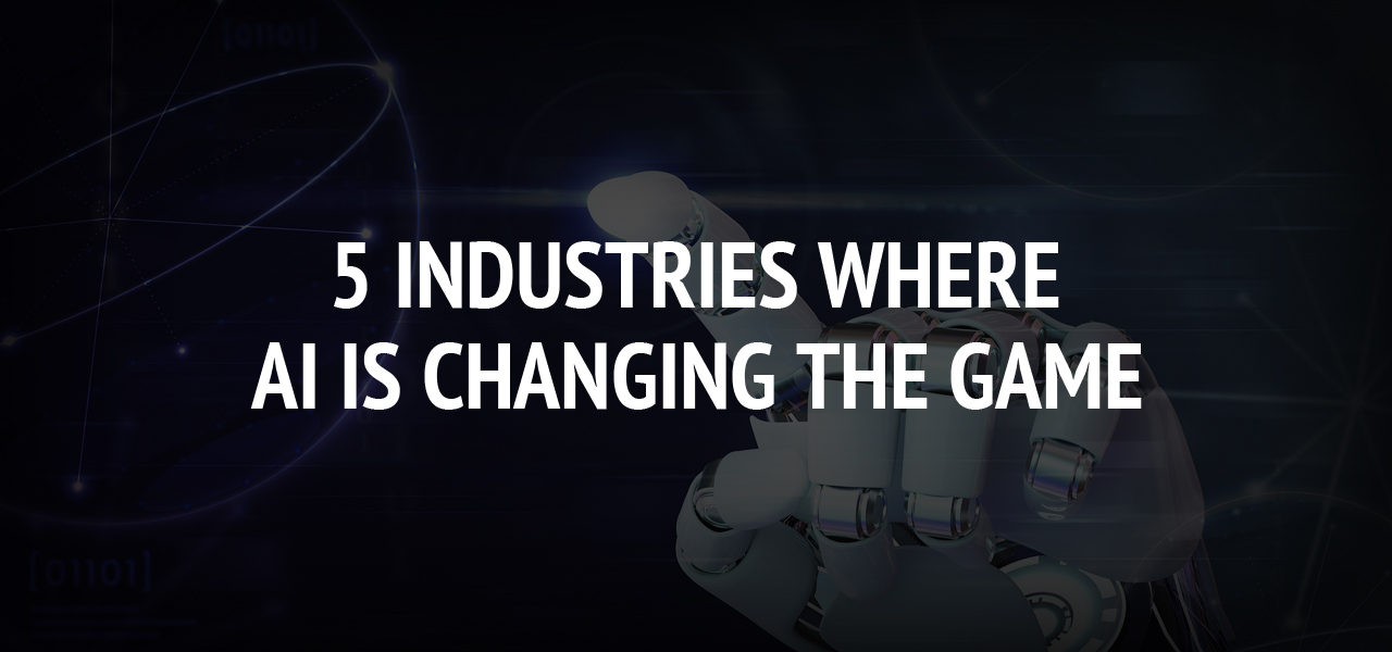 5 Industries Where AI Is Changing the Game