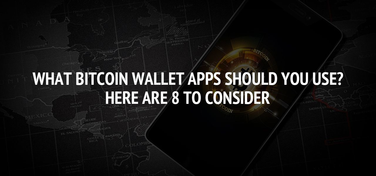 What Bitcoin Wallet Apps Should You Use? Here are 8 to Consider