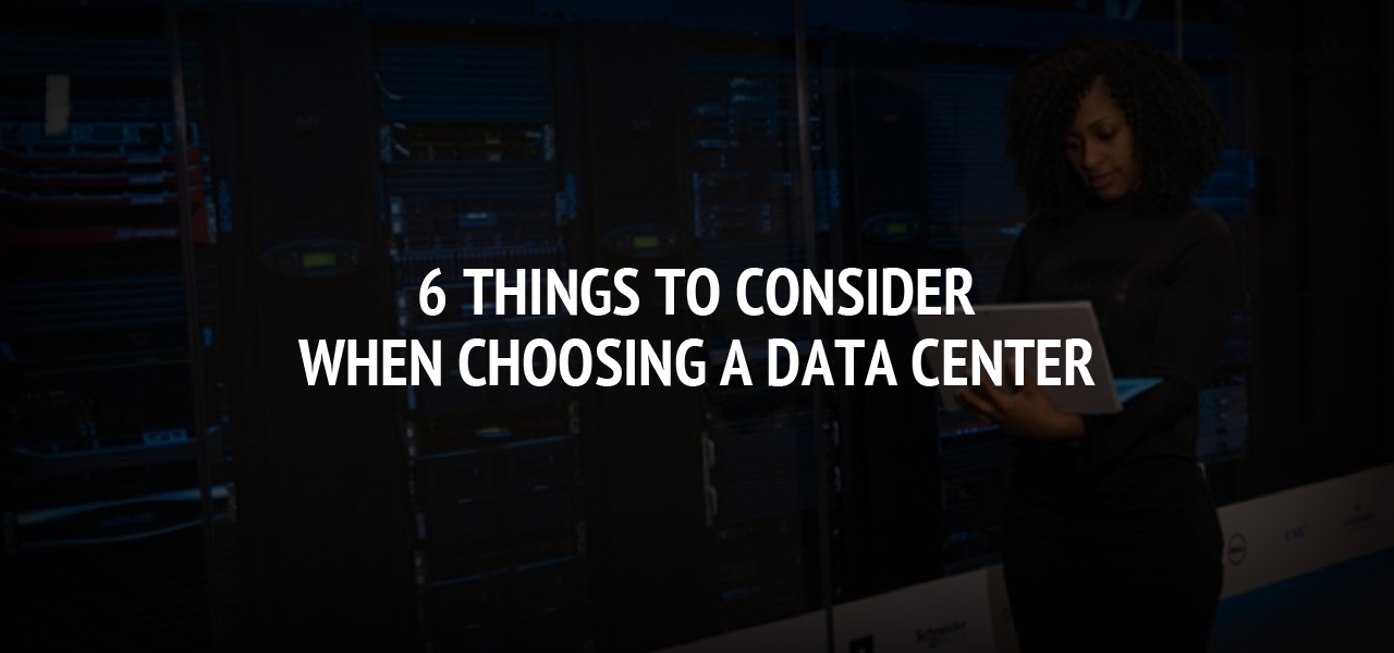 6 Things to Consider When Choosing a Data Center