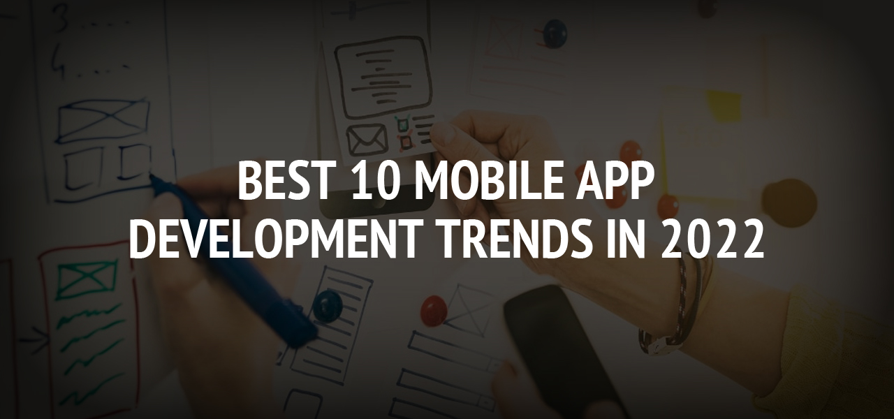 Best 10 Mobile App Development Trends in 2022