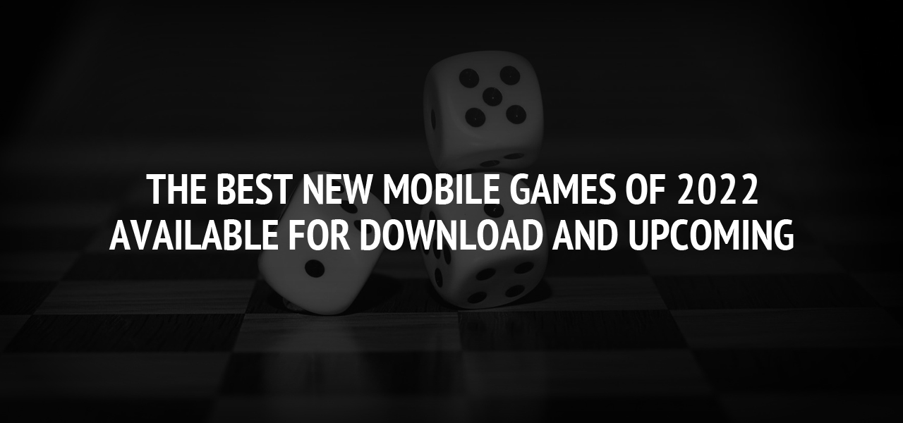The best new mobile games of 2022 : available for download and upcoming