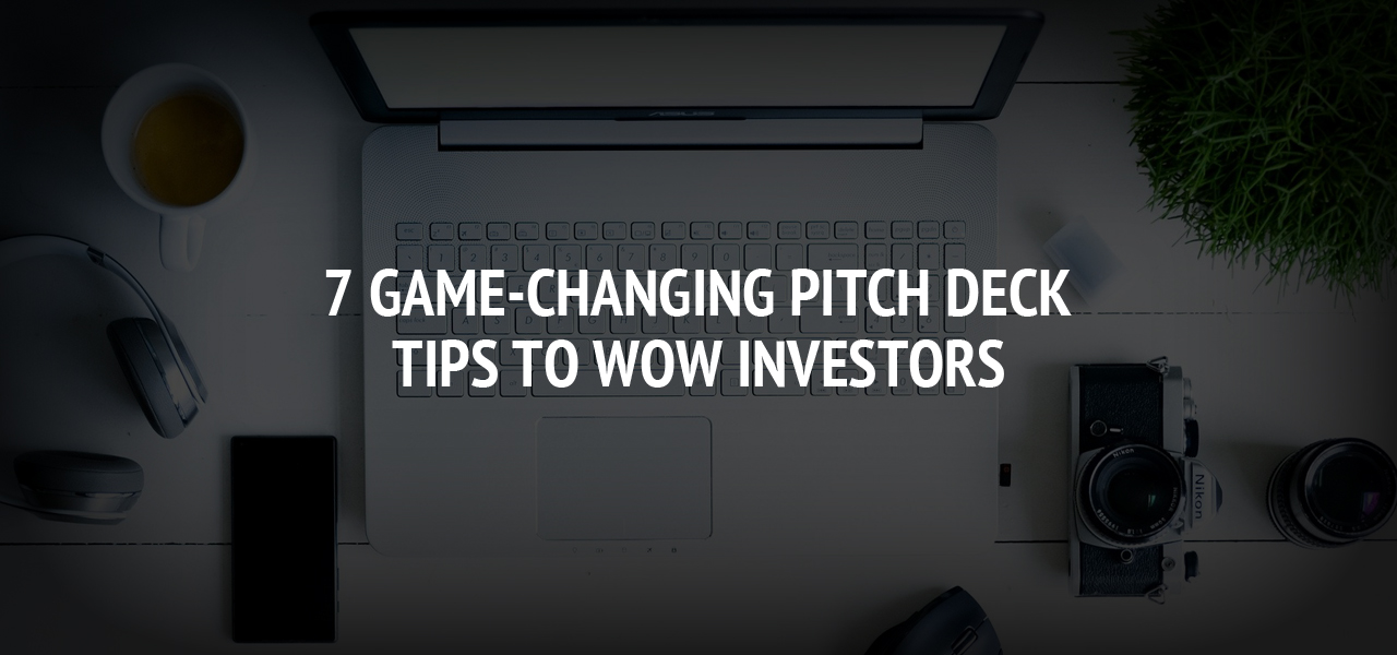 7 Game-Changing Pitch Deck Tips to Wow Investors