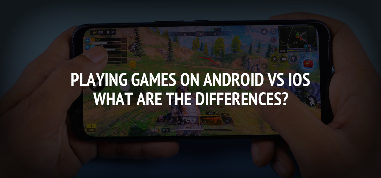 Playing Games on Android vs iOS: What are the Differences?